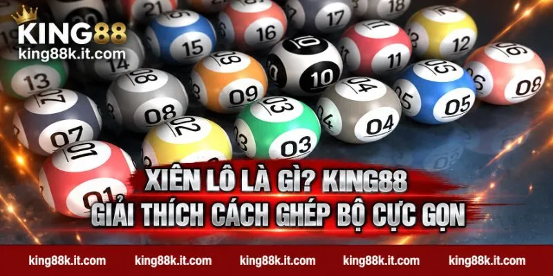 Xiên Lô Là Gì? KING88 Giải Thích Cách Ghép Bộ Cực Gọn
