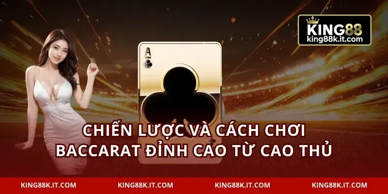 Chiến lược và cách chơi baccarat đỉnh cao từ cao thủ