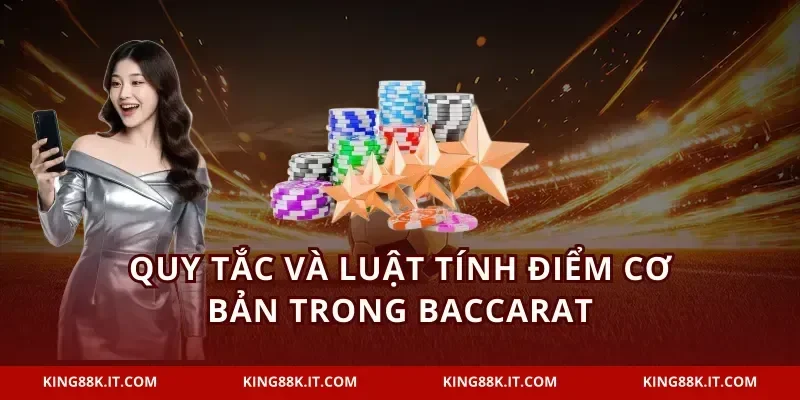 Quy tắc và luật tính điểm cơ bản trong baccarat