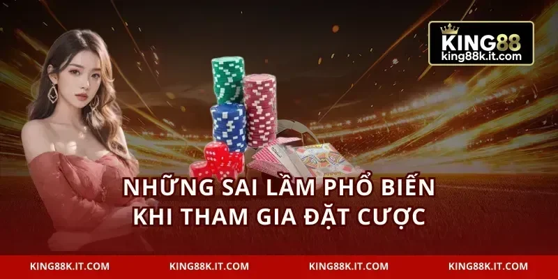 Những sai lầm phổ biến khi tham gia đặt cược
