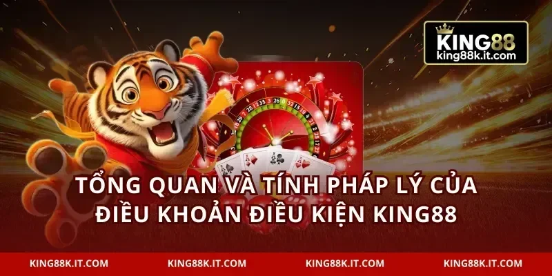 Tổng quan và tính pháp lý của điều khoản điều kiện KING88