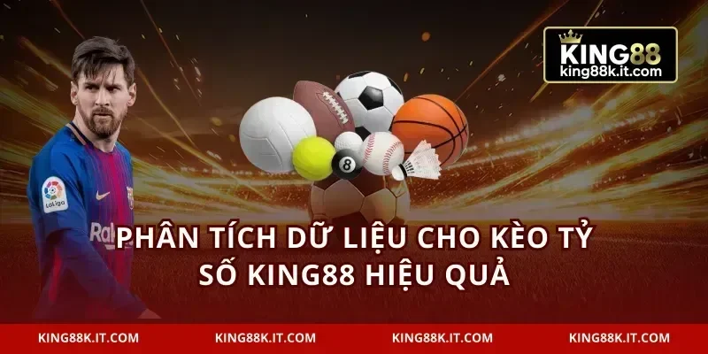 Phân tích dữ liệu cho kèo tỷ số KING88 hiệu quả