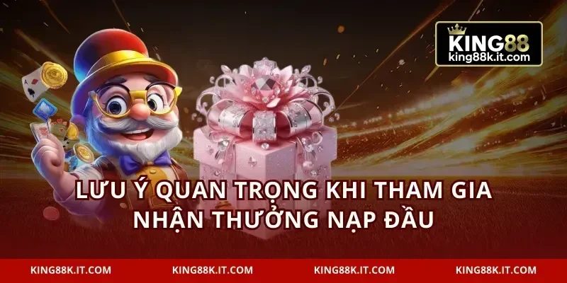 Lưu ý quan trọng khi tham gia nhận thưởng nạp đầu