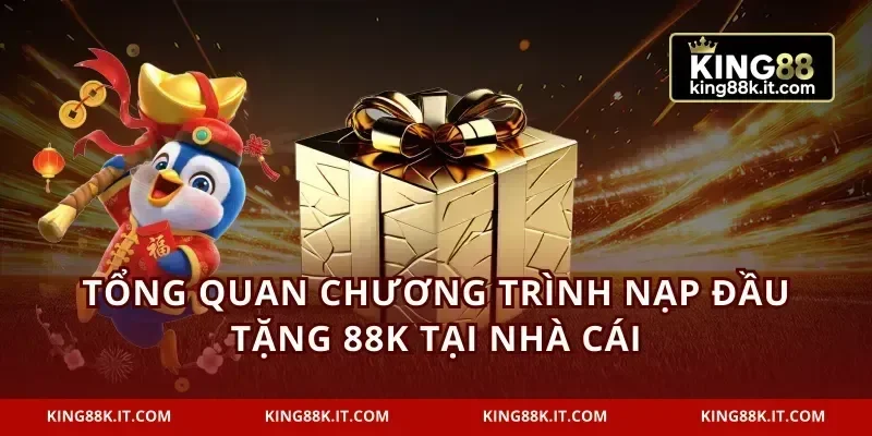 Tổng quan chương trình nạp đầu tặng 88K tại nhà cái