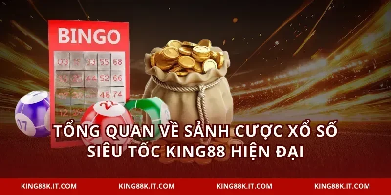 Tổng quan về sảnh cược xổ số siêu tốc KING88 hiện đại